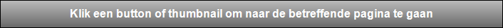 Klik een button of thumbnail om naar de betreffende pagina te gaan