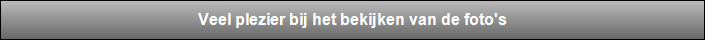 Veel plezier bij het bekijken van de foto's